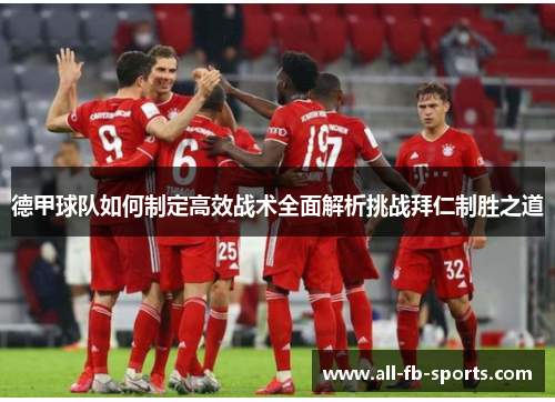 德甲球队如何制定高效战术全面解析挑战拜仁制胜之道 德甲球队如何制定高效战术全面解析挑战拜仁制胜之道