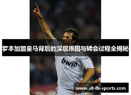 罗本加盟皇马背后的深层原因与转会过程全揭秘