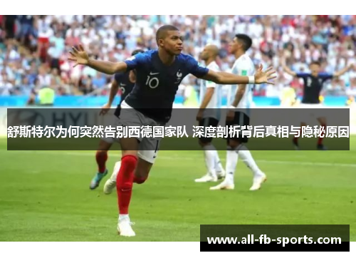 舒斯特尔为何突然告别西德国家队 深度剖析背后真相与隐秘原因 舒斯特尔为何突然告别西德国家队 深度剖析背后真相与隐秘原因