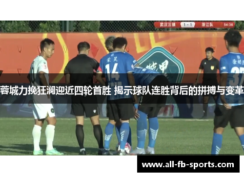 蓉城力挽狂澜迎近四轮首胜 揭示球队连胜背后的拼搏与变革