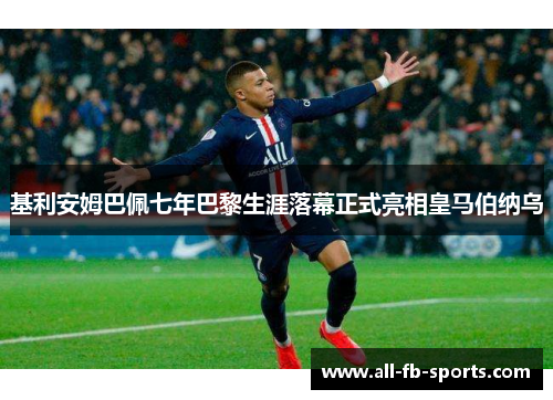 基利安姆巴佩七年巴黎生涯落幕正式亮相皇马伯纳乌