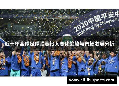 近十年全球足球联赛投入变化趋势与市场发展分析
