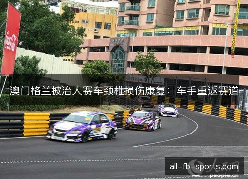 澳门格兰披治大赛车颈椎损伤康复：车手重返赛道